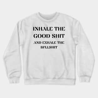 Inhale the good shit and exhale the bullshit Crewneck Sweatshirt